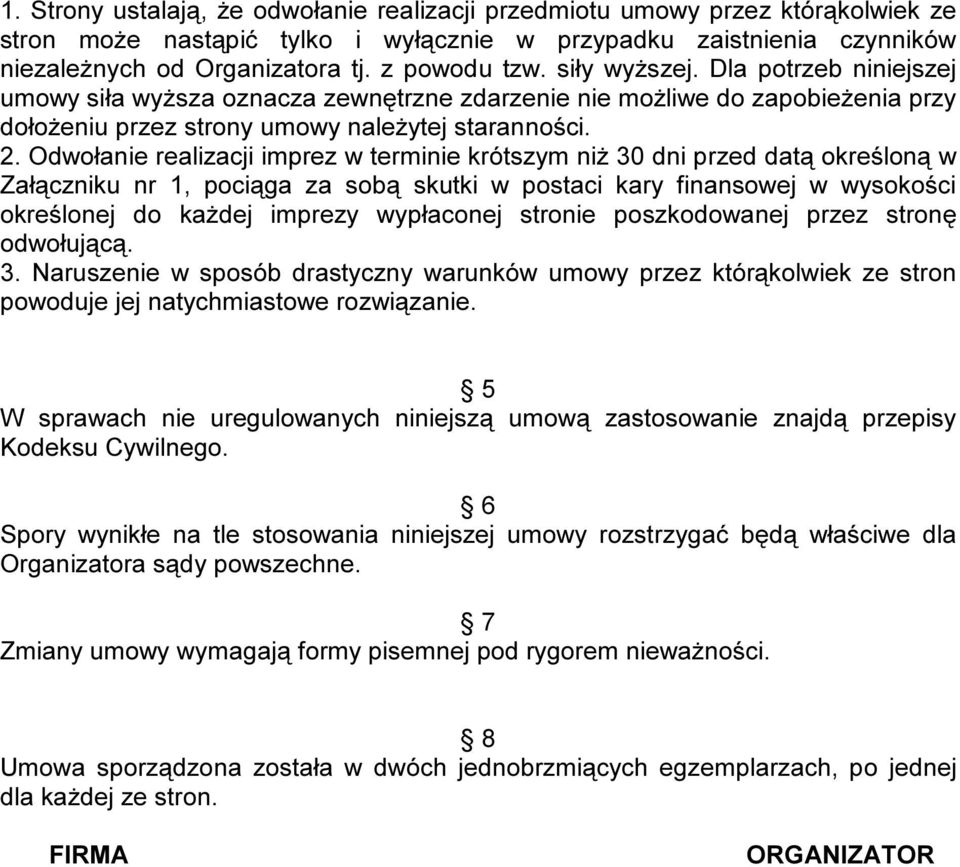 Odwołanie realizacji imprez w terminie krótszym niż 30 dni przed datą określoną w Załączniku nr 1, pociąga za sobą skutki w postaci kary finansowej w wysokości określonej do każdej imprezy wypłaconej