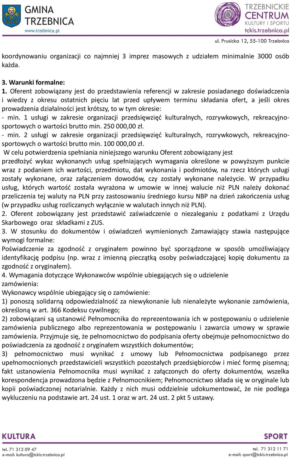 działalności jest krótszy, to w tym okresie: - min. 1 usługi w zakresie organizacji przedsięwzięć kulturalnych, rozrywkowych, rekreacyjnosportowych o wartości brutto min. 250 000,00 zł. - min. 2 usługi w zakresie organizacji przedsięwzięć kulturalnych, rozrywkowych, rekreacyjnosportowych o wartości brutto min.
