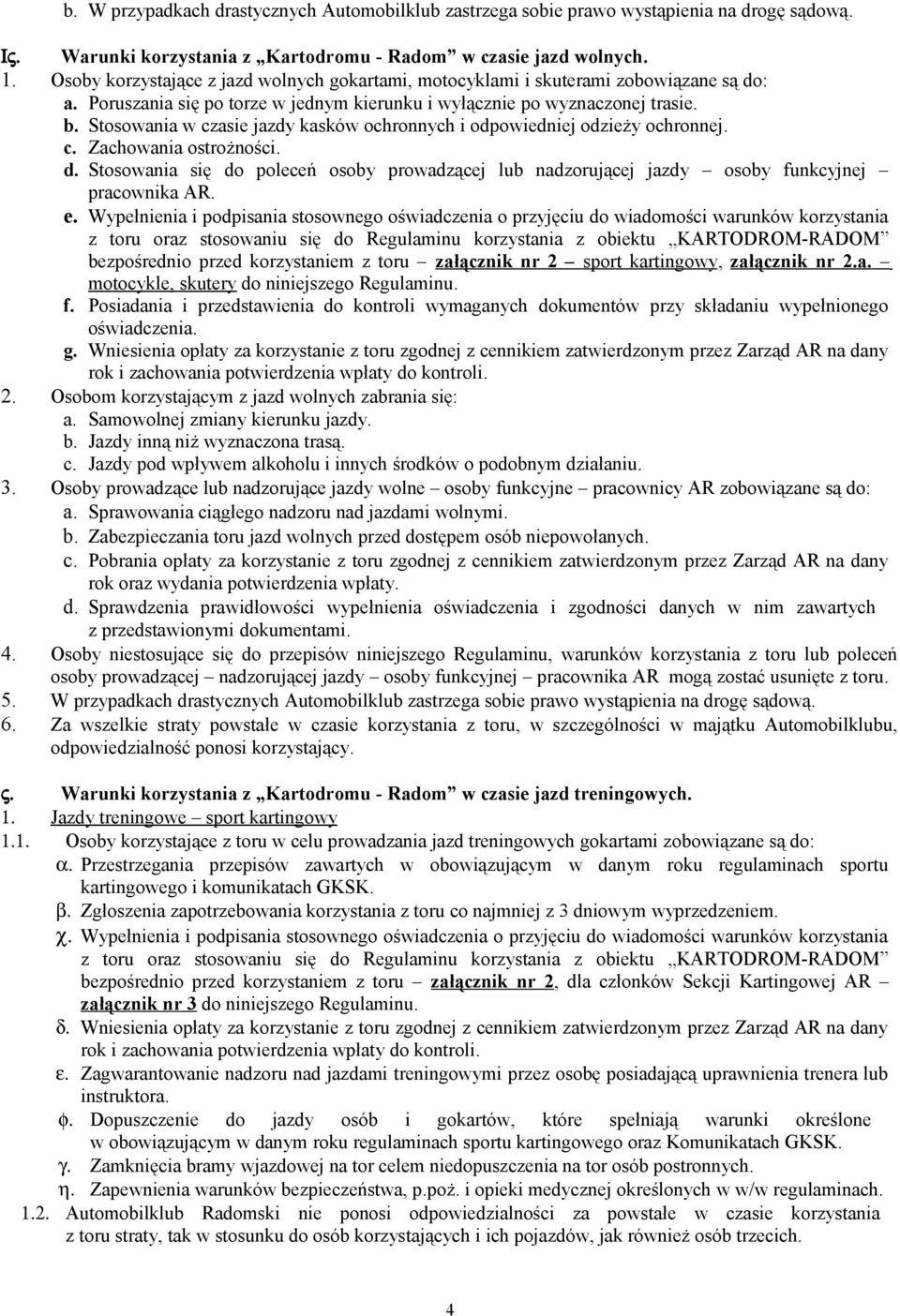 Stosowania w czasie jazdy kasków ochronnych i odpowiedniej odzieży ochronnej. c. Zachowania ostrożności. d.
