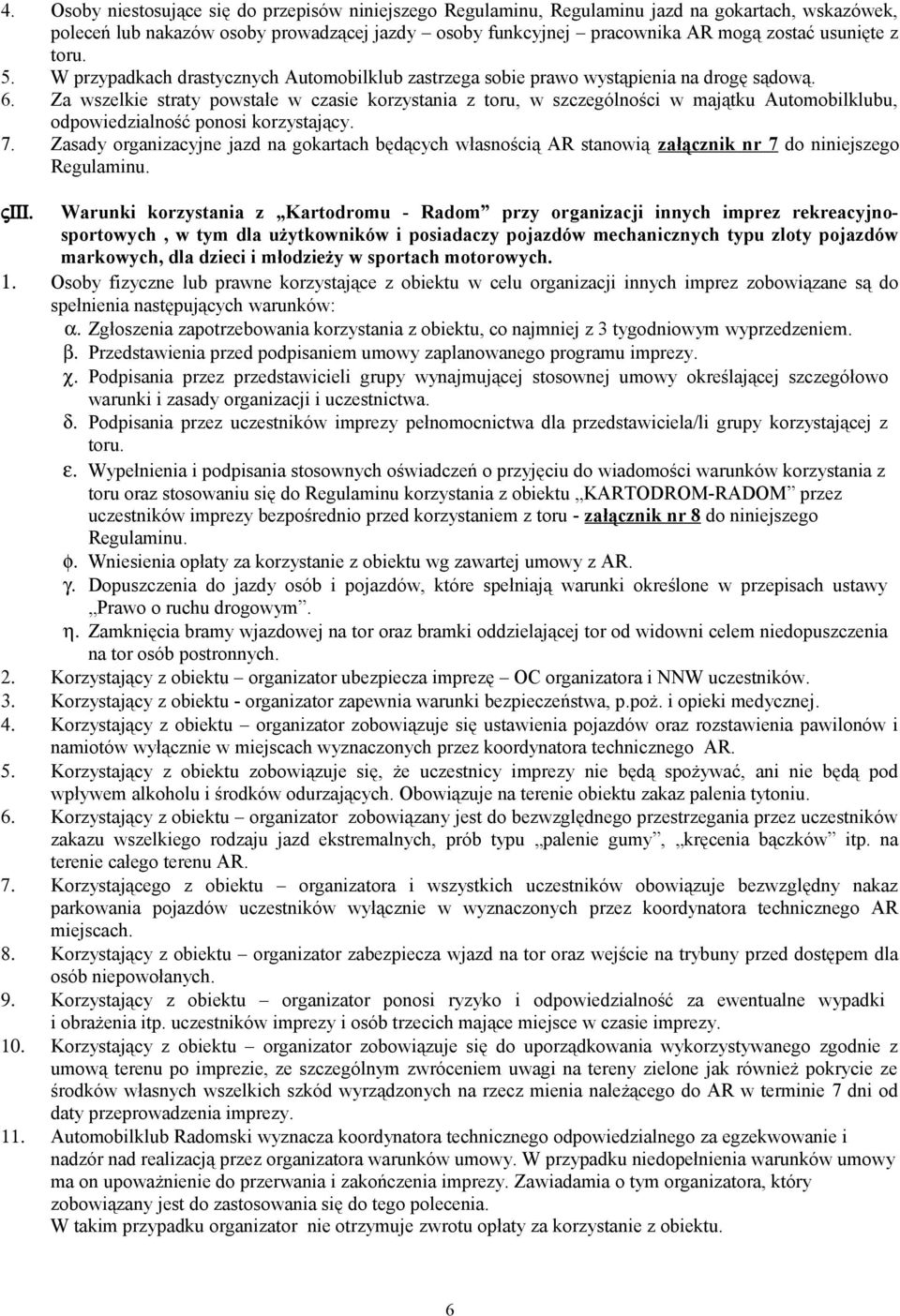 Za wszelkie straty powstałe w czasie korzystania z toru, w szczególności w majątku Automobilklubu, odpowiedzialność ponosi korzystający. 7.