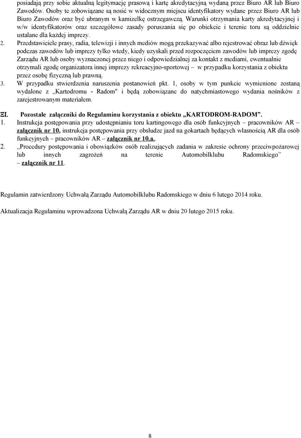Warunki otrzymania karty akredytacyjnej i w/w identyfikatorów oraz szczegółowe zasady poruszania się po obiekcie i terenie toru są oddzielnie ustalane dla każdej imprezy. 2.