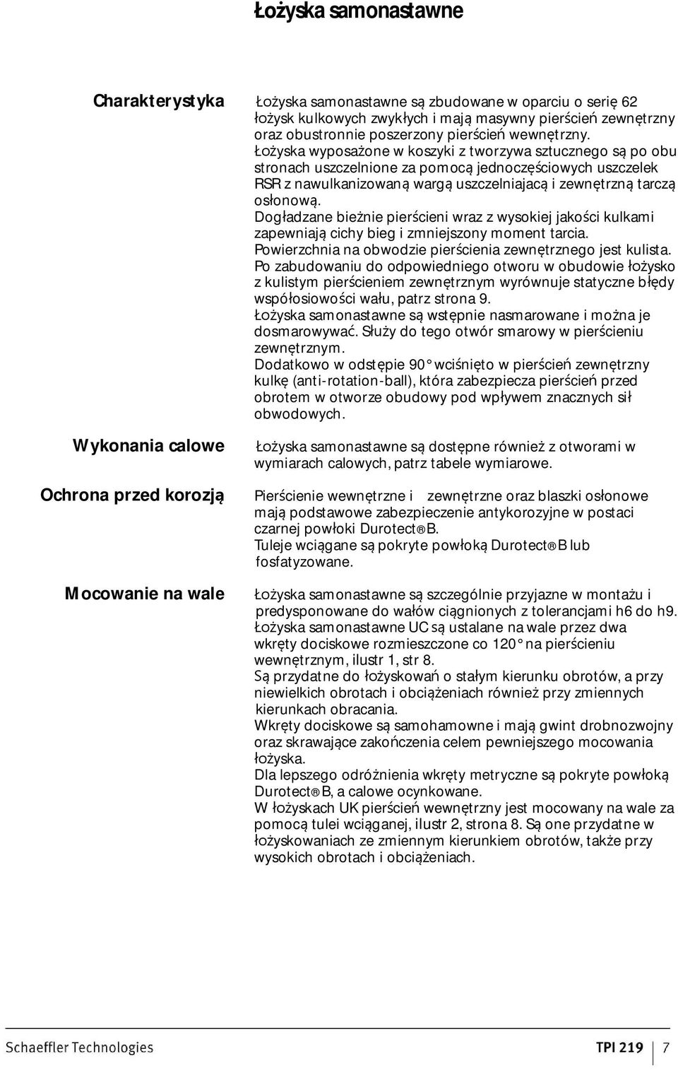 Dog adzane bie nie pier cieni wraz z wysokiej jako ci kulkami zapewniaj cichy bieg i zmniejszony moment tarcia. Powierzchnia na obwodzie pier cienia zewn trznego jest kulista.