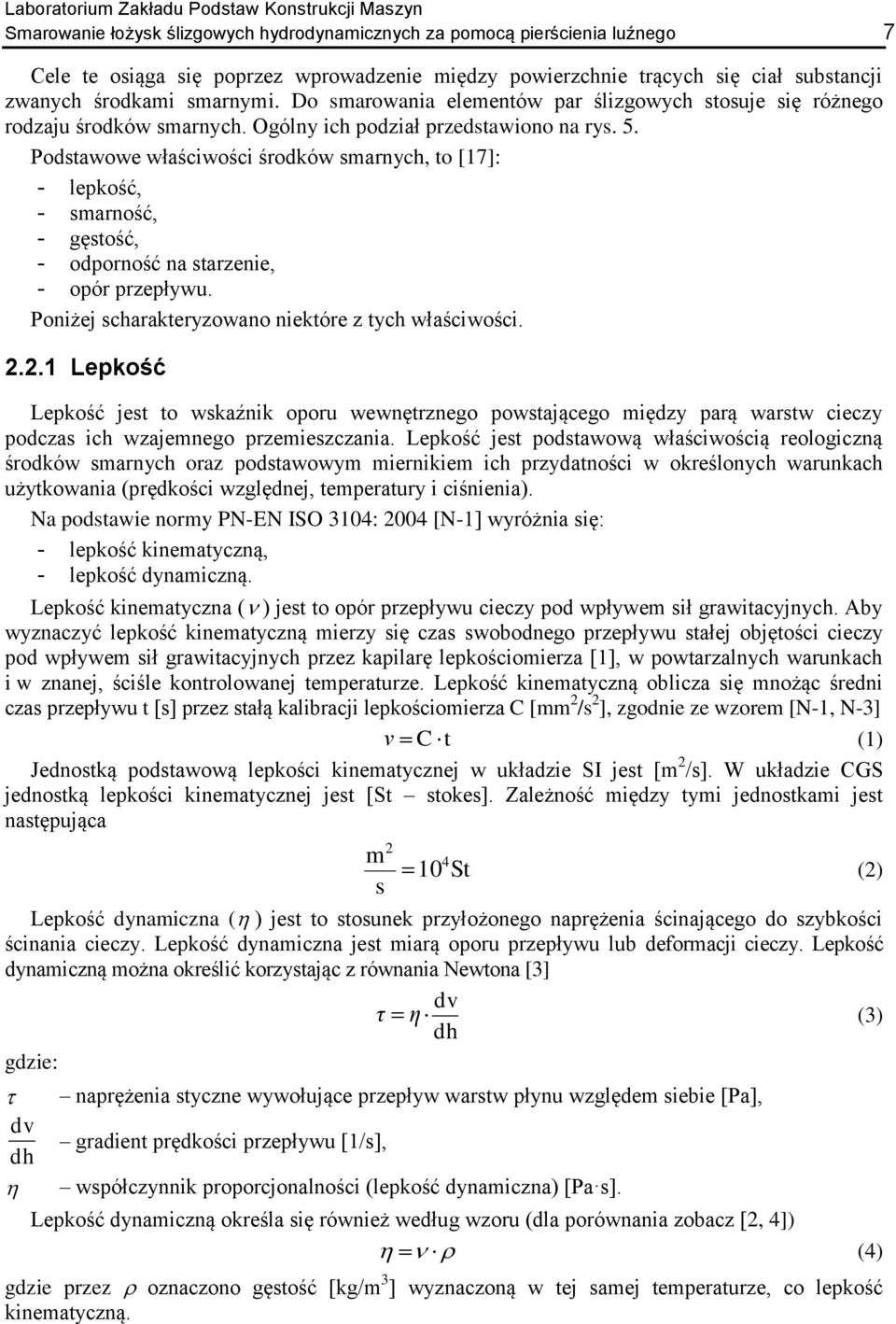 Podstawowe właściwości środków smarnych, to [7]: - lepkość, - smarność, - gęstość, - odporność na starzenie, - opór przepływu. Poniżej scharakteryzowano niektóre z tych właściwości. 2.