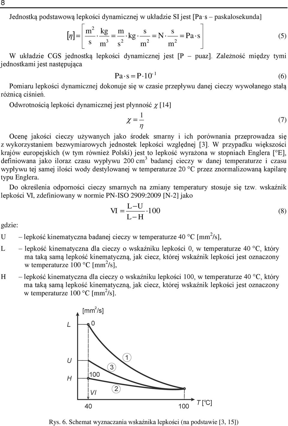 - s P 0 (6) Odwrotnością lepkości dynamicznej jest płynność [4] (7) Ocenę jakości cieczy używanych jako środek smarny i ich porównania przeprowadza się z wykorzystaniem bezwymiarowych jednostek