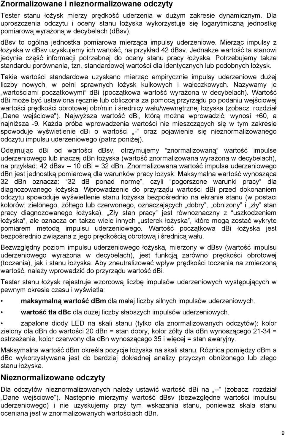 Mierząc impulsy z łożyska w dbsv uzyskujemy ich wartość, na przykład 42 dbsv. Jednakże wartość ta stanowi jedynie część informacji potrzebnej do oceny stanu pracy łożyska.
