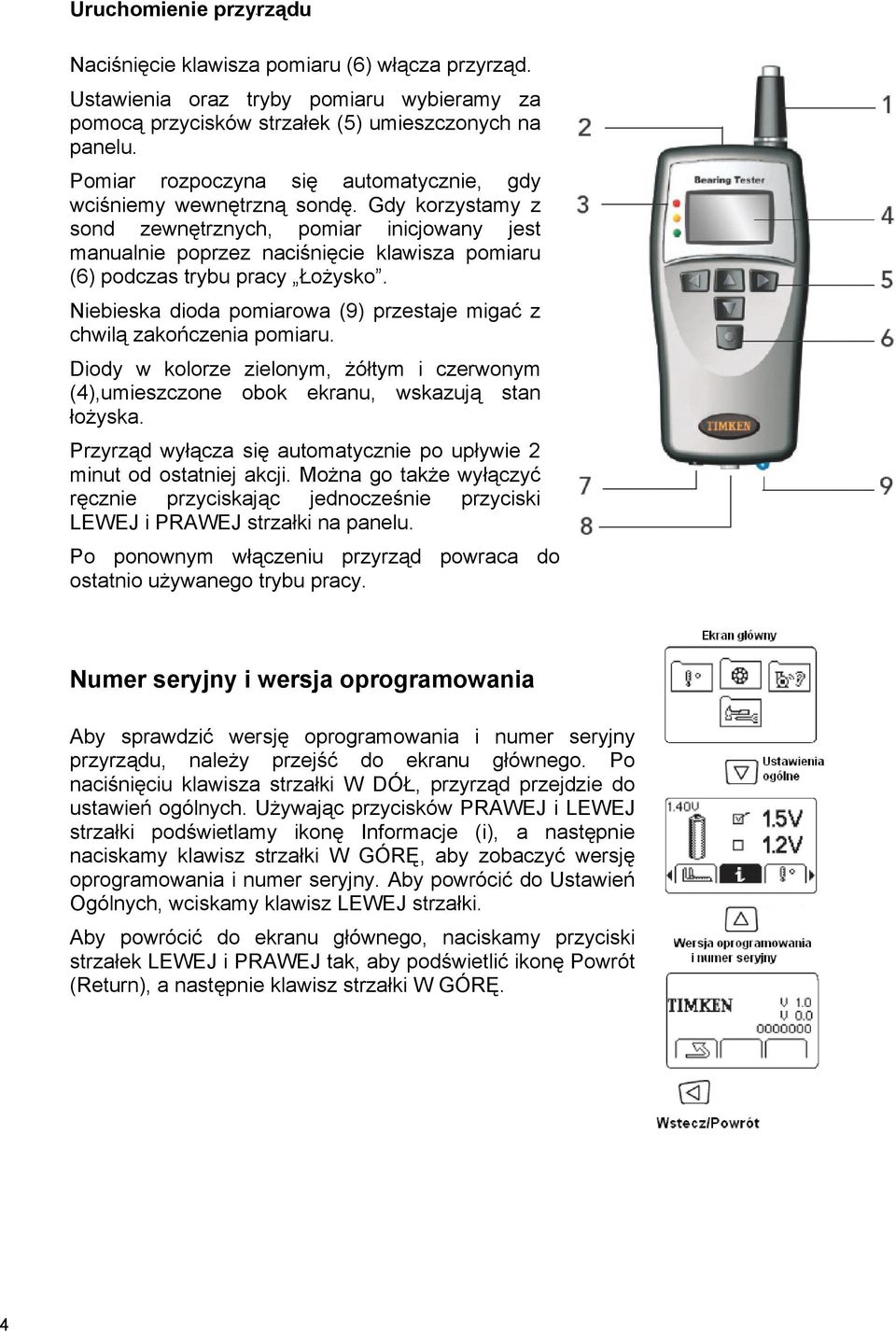 Gdy korzystamy z sond zewnętrznych, pomiar inicjowany jest manualnie poprzez naciśnięcie klawisza pomiaru (6) podczas trybu pracy Łożysko.