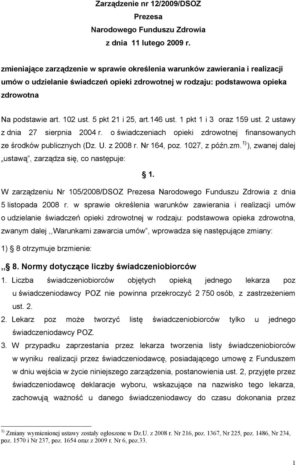 5 pkt 21 i 25, art.146 ust. 1 pkt 1 i 3 oraz 159 ust. 2 ustawy z dnia 27 sierpnia 2004 r. o świadczeniach opieki zdrowotnej finansowanych ze środków publicznych (Dz. U. z 2008 r. Nr 164, poz.