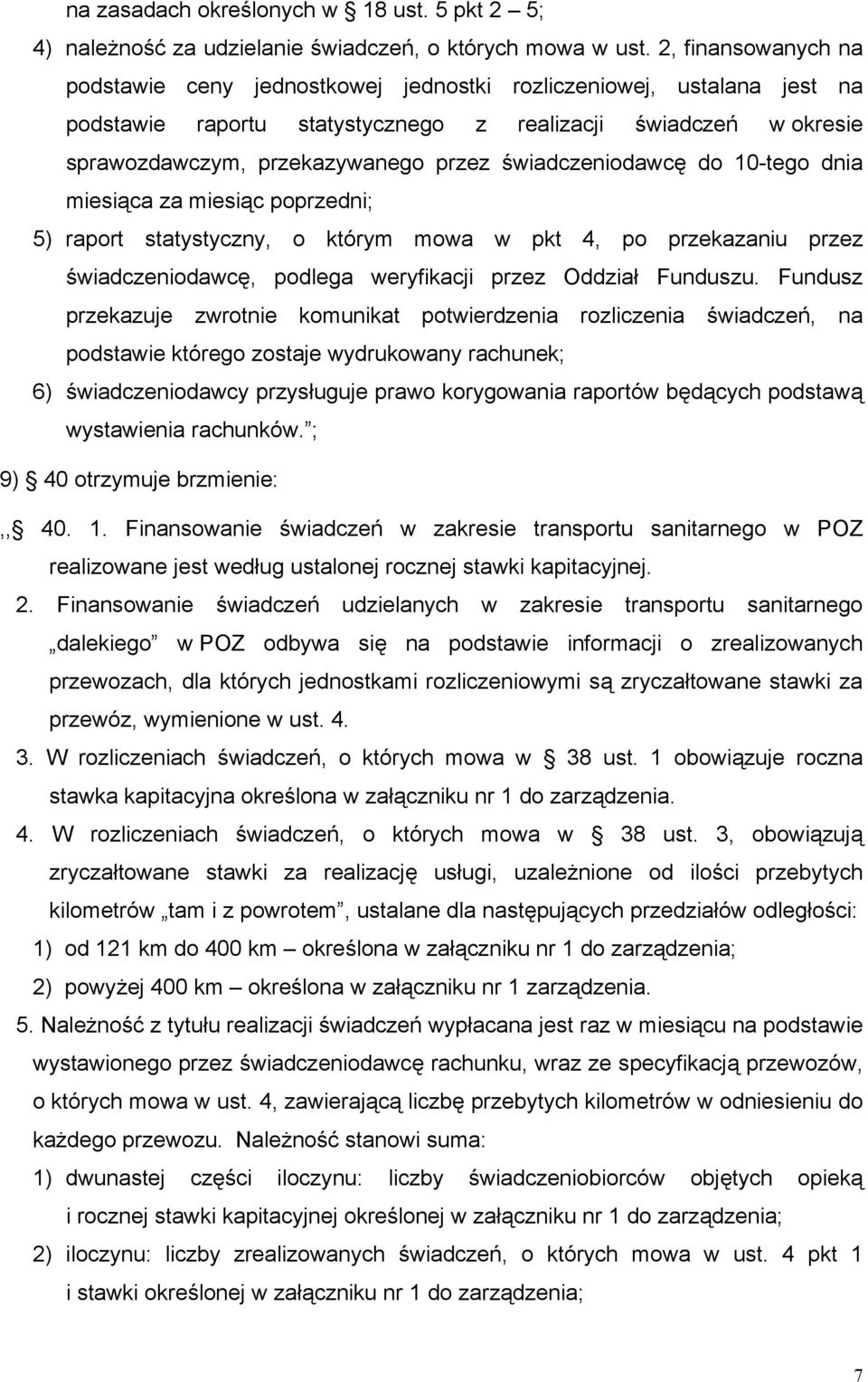 10-tego dnia miesiąca za miesiąc poprzedni; 5) raport statystyczny, o którym mowa w pkt 4, po przekazaniu przez świadczeniodawcę, podlega weryfikacji przez Oddział Funduszu.