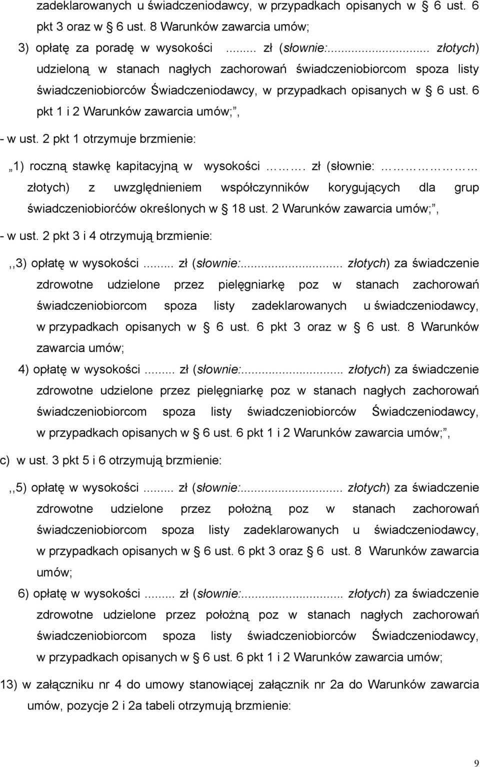 2 pkt 1 otrzymuje brzmienie: 1) roczną stawkę kapitacyjną w wysokości. zł (słownie: złotych) z uwzględnieniem współczynników korygujących dla grup świadczeniobiorćów określonych w 18 ust.