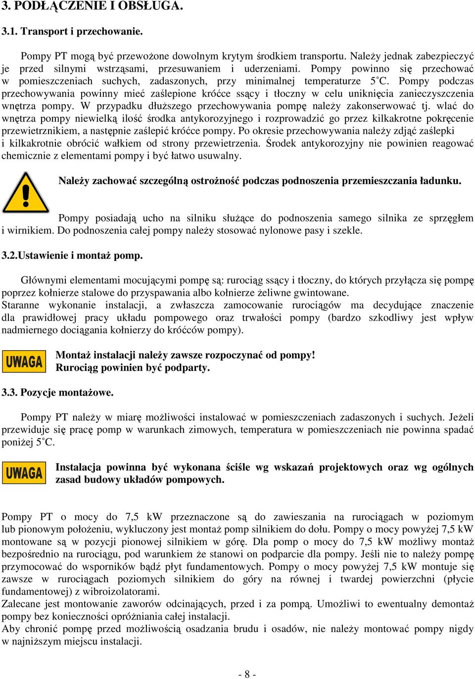 Pompy podczas przechowywania powinny mieć zaślepione króćce ssący i tłoczny w celu uniknięcia zanieczyszczenia wnętrza pompy. W przypadku dłuższego przechowywania pompę należy zakonserwować tj.