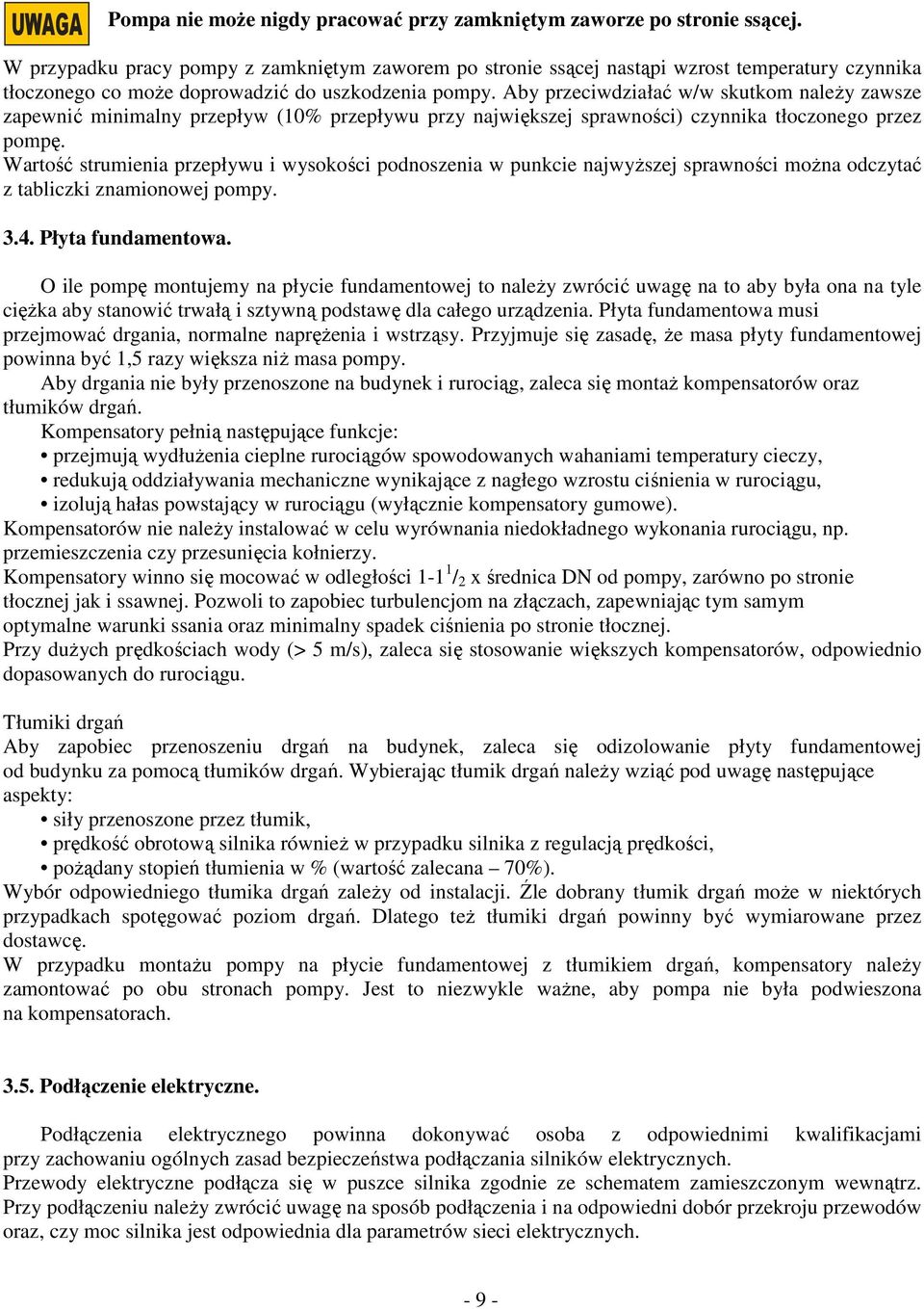 Aby przeciwdziałać w/w skutkom należy zawsze zapewnić minimalny przepływ (10% przepływu przy największej sprawności) czynnika tłoczonego przez pompę.