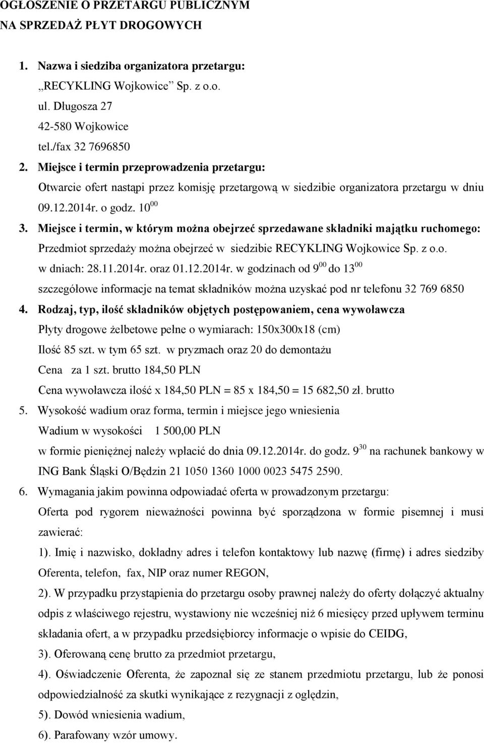 Miejsce i termin, w którym można obejrzeć sprzedawane składniki majątku ruchomego: Przedmiot sprzedaży można obejrzeć w siedzibie RECYKLING Wojkowice Sp. z o.o. w dniach: 28.11.2014r. oraz 01.12.