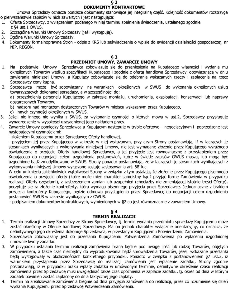 Ogólne Warunki Umowy Sprzedaży. 4. Dokumenty formalnoprawne Stron - odpis z KRS lub zaświadczenie o wpisie do ewidencji działalności gospodarczej, nr NIP, REGON. 3 PRZEDMIOT UMOWY, ZAWARCIE UMOWY 1.