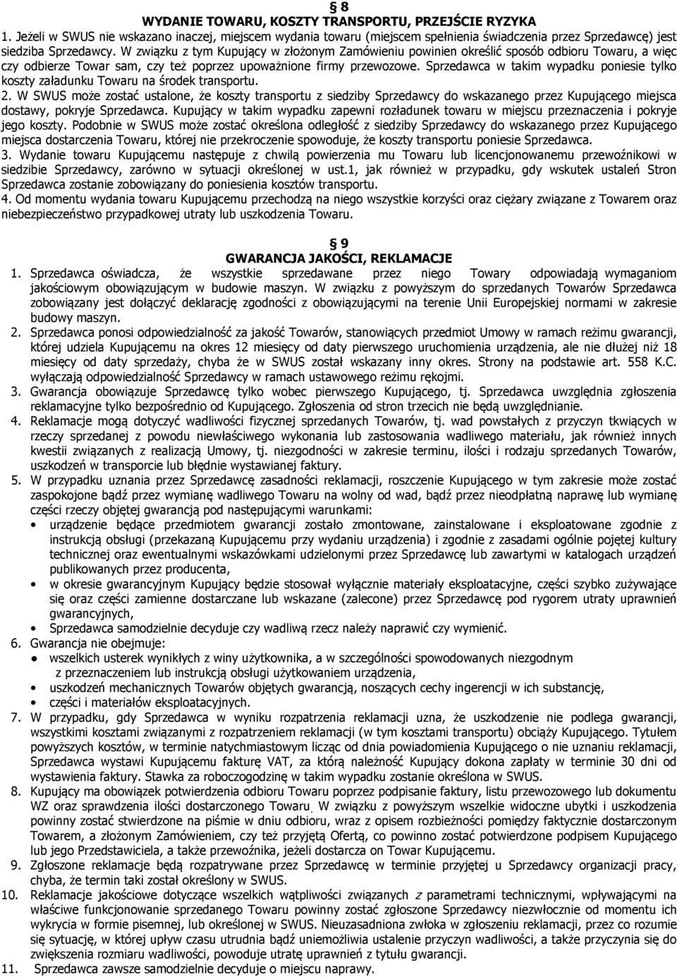 Sprzedawca w takim wypadku poniesie tylko koszty załadunku Towaru na środek transportu. 2.