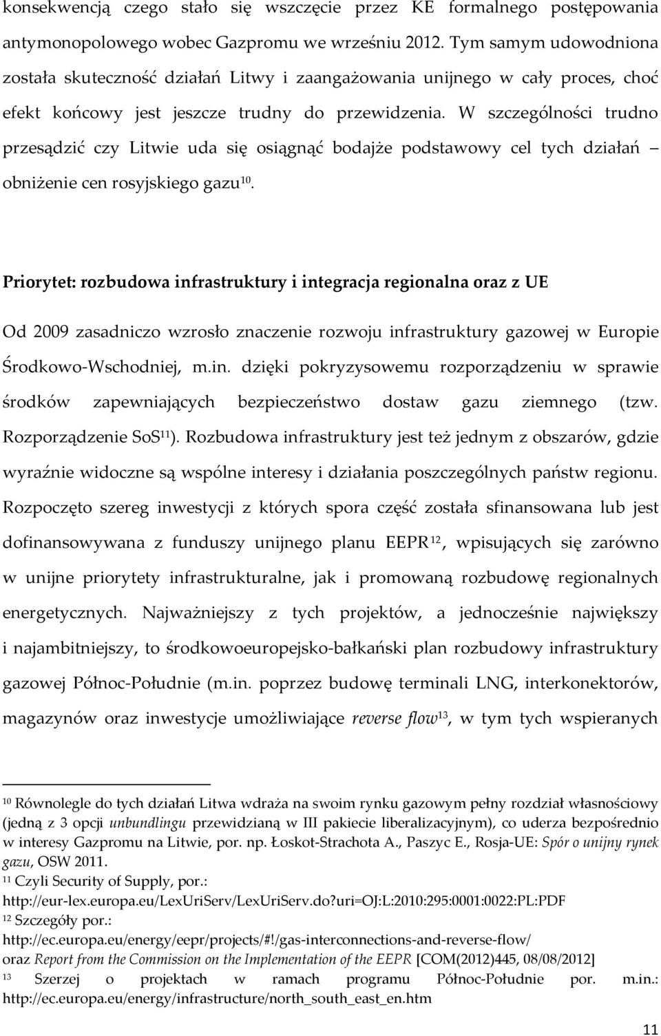 W szczególności trudno przesądzić czy Litwie uda się osiągnąć bodajże podstawowy cel tych działań obniżenie cen rosyjskiego gazu 10.