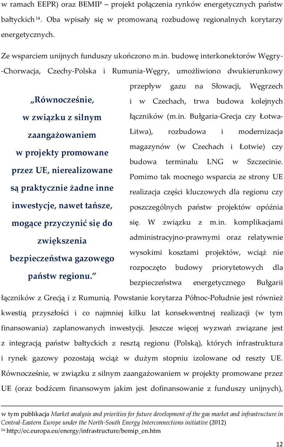 budowę interkonektorów Węgry- -Chorwacja, Czechy-Polska i Rumunia-Węgry, umożliwiono dwukierunkowy Równocześnie, w związku z silnym zaangażowaniem w projekty promowane przez UE, nierealizowane są