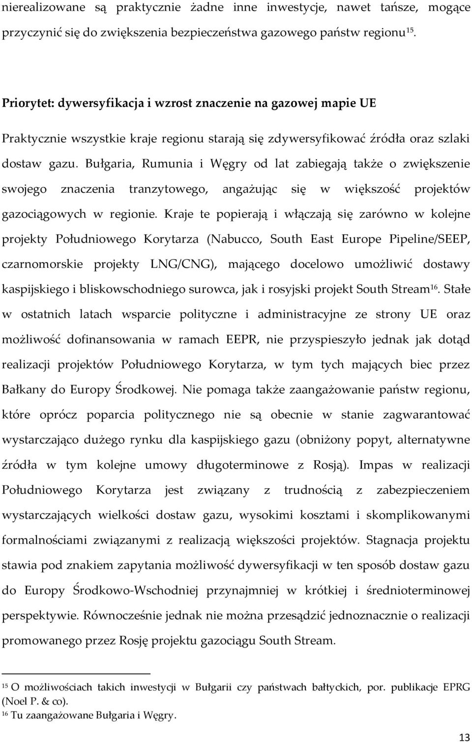 Bułgaria, Rumunia i Węgry od lat zabiegają także o zwiększenie swojego znaczenia tranzytowego, angażując się w większość projektów gazociągowych w regionie.