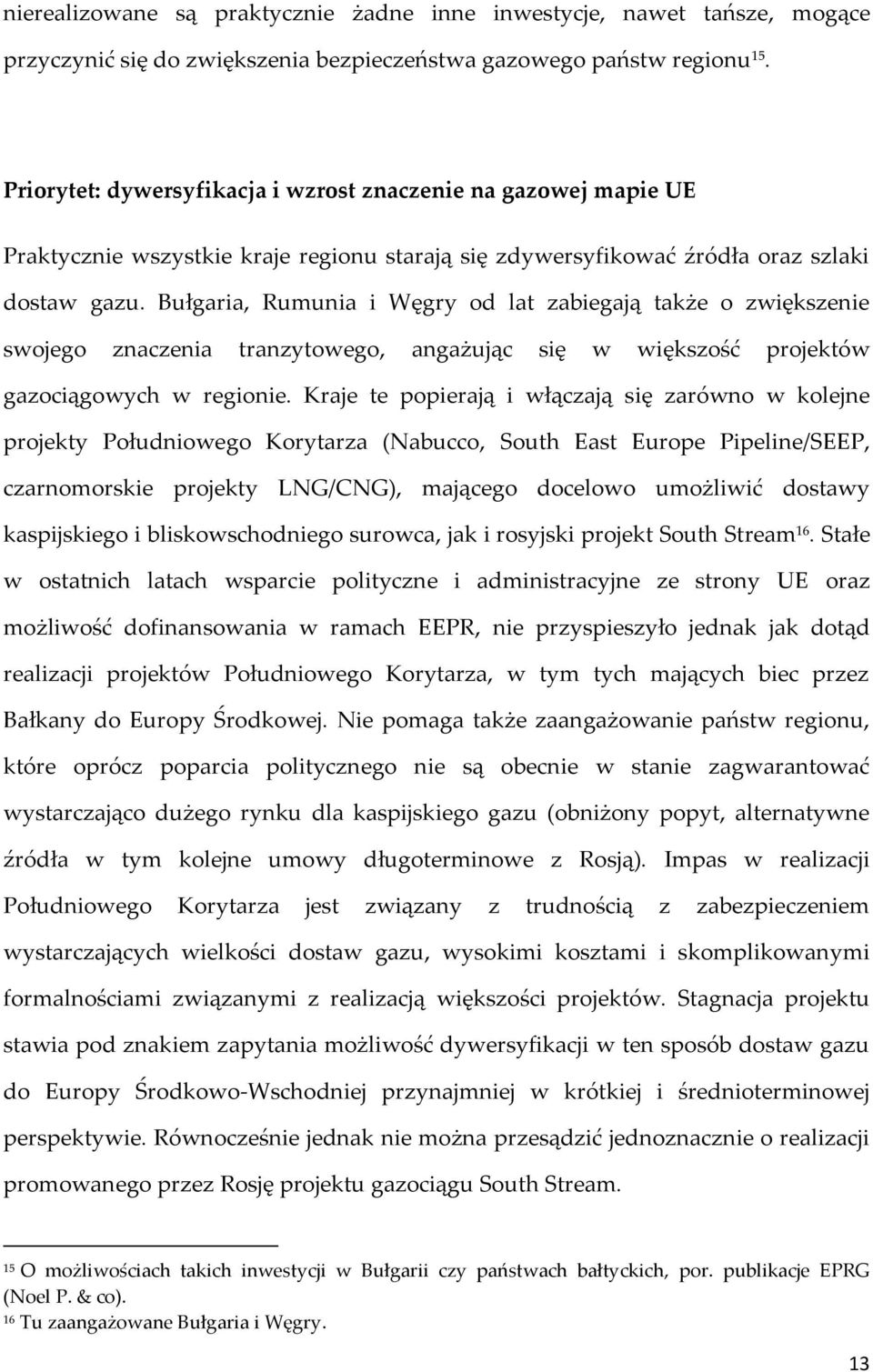 Bułgaria, Rumunia i Węgry od lat zabiegają także o zwiększenie swojego znaczenia tranzytowego, angażując się w większość projektów gazociągowych w regionie.