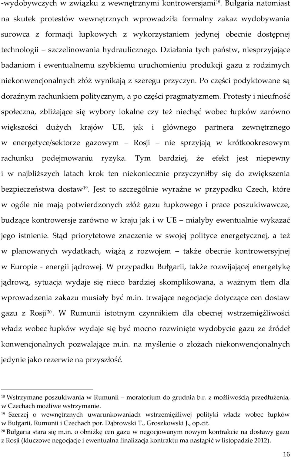 hydraulicznego. Działania tych państw, niesprzyjające badaniom i ewentualnemu szybkiemu uruchomieniu produkcji gazu z rodzimych niekonwencjonalnych złóż wynikają z szeregu przyczyn.