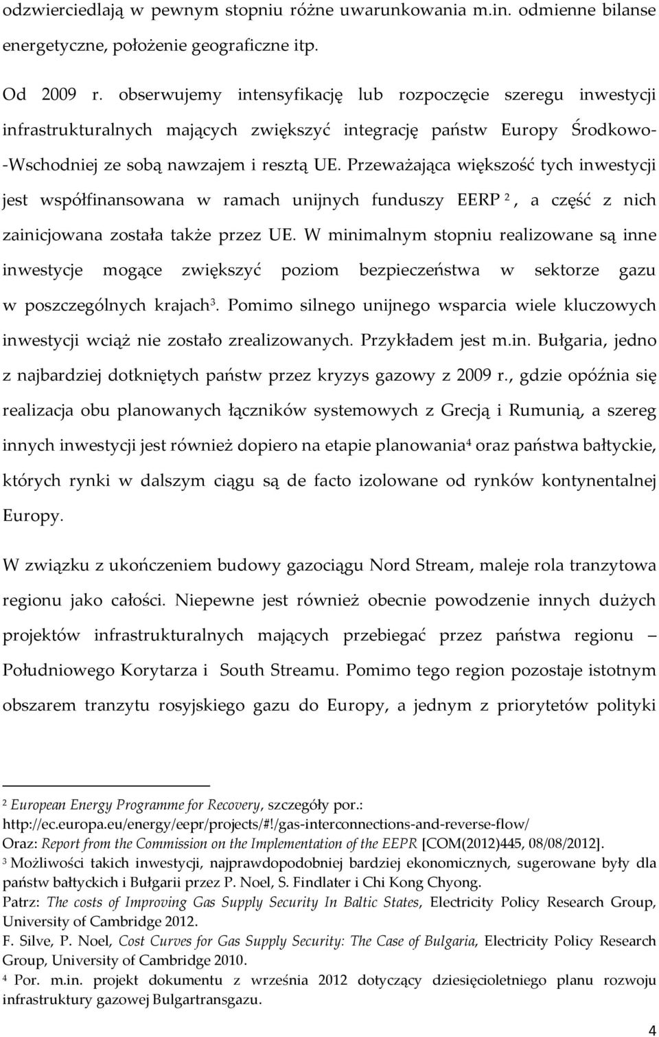 Przeważająca większość tych inwestycji jest współfinansowana w ramach unijnych funduszy EERP 2, a część z nich zainicjowana została także przez UE.