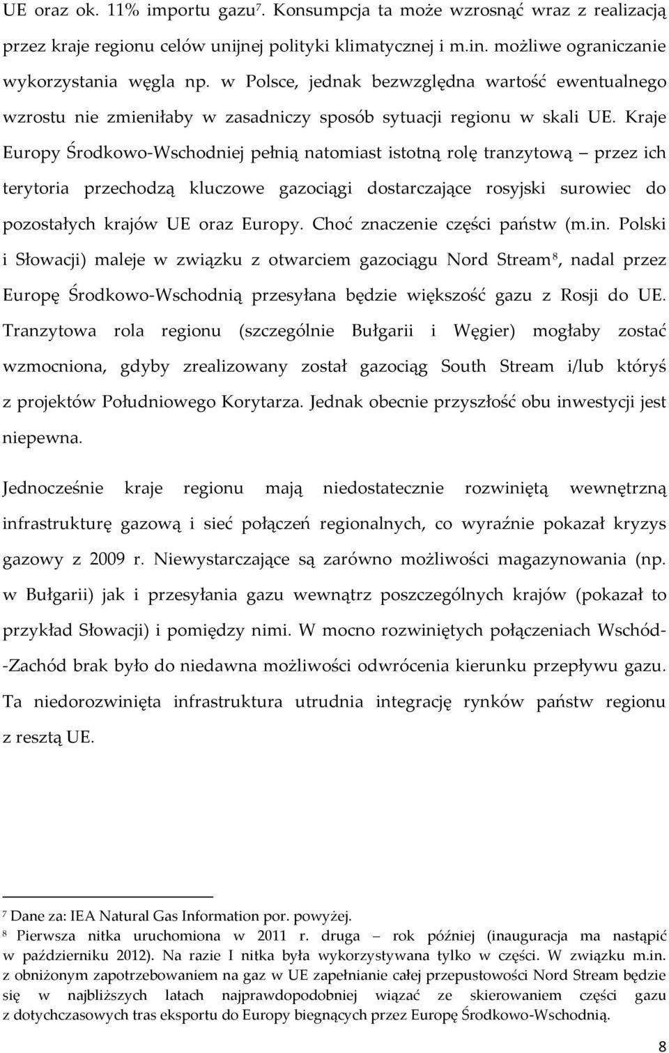 Kraje Europy Środkowo-Wschodniej pełnią natomiast istotną rolę tranzytową przez ich terytoria przechodzą kluczowe gazociągi dostarczające rosyjski surowiec do pozostałych krajów UE oraz Europy.