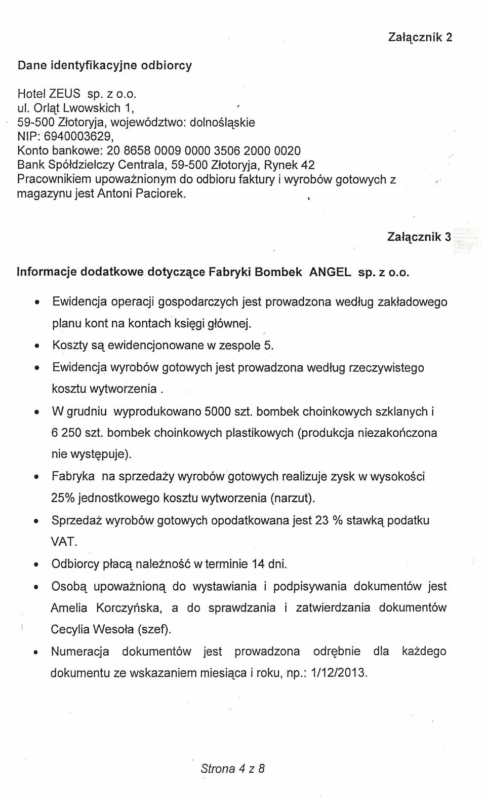 upoważnionym do odbioru faktury i wyrobów gotowych z magazynu jest Antoni Paciorek. " Załącznik 3 Informacje dodatkowe dotyczące Fabryki Bombek ANGEL sp. z 0.