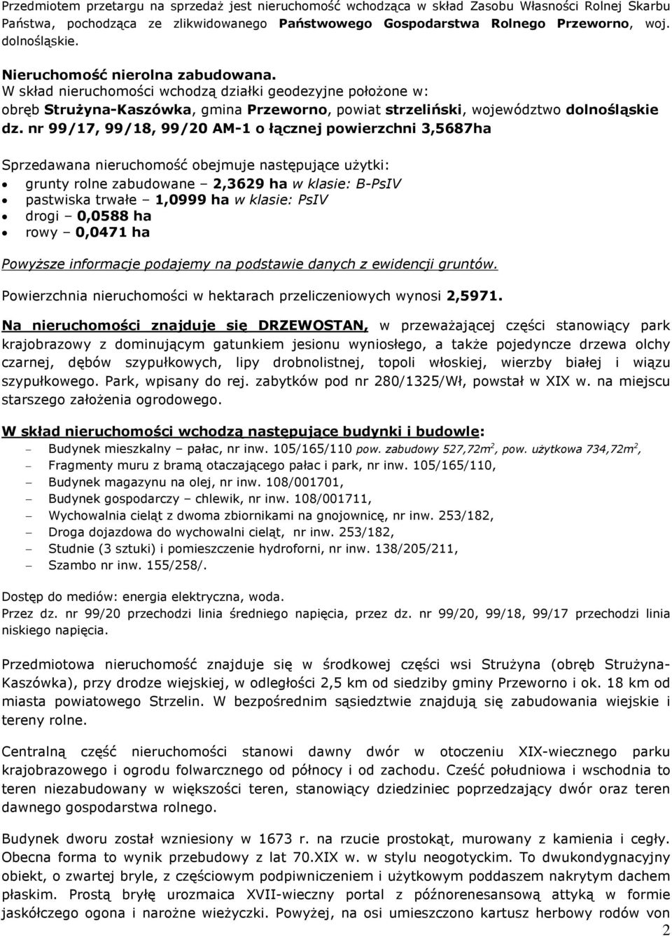 nr 99/17, 99/18, 99/20 AM-1 o ù¹cznej powierzchni 3,5687ha Sprzedawana nieruchomoœã obejmuje nastêpuj¹ce u ytki: grunty rolne zabudowane 2,3629 ha w klasie: B-PsIV pastwiska trwaùe 1,0999 ha w