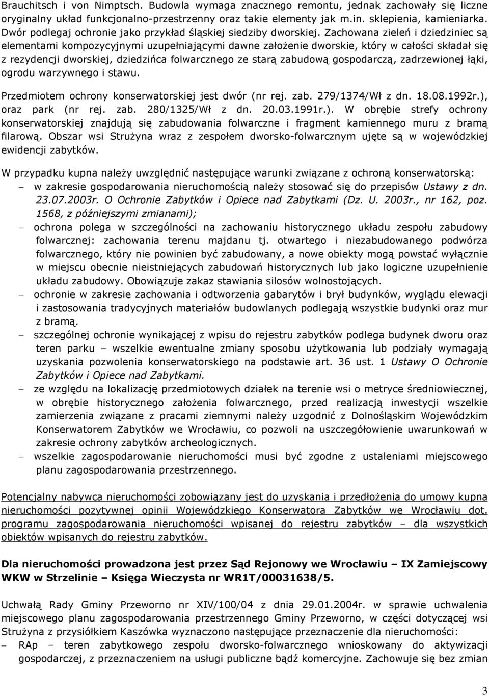 Zachowana zieleñ i dziedziniec s¹ elementami kompozycyjnymi uzupeùniaj¹cymi dawne zaùo enie dworskie, który w caùoœci skùadaù siê z rezydencji dworskiej, dziedziñca folwarcznego ze star¹ zabudow¹