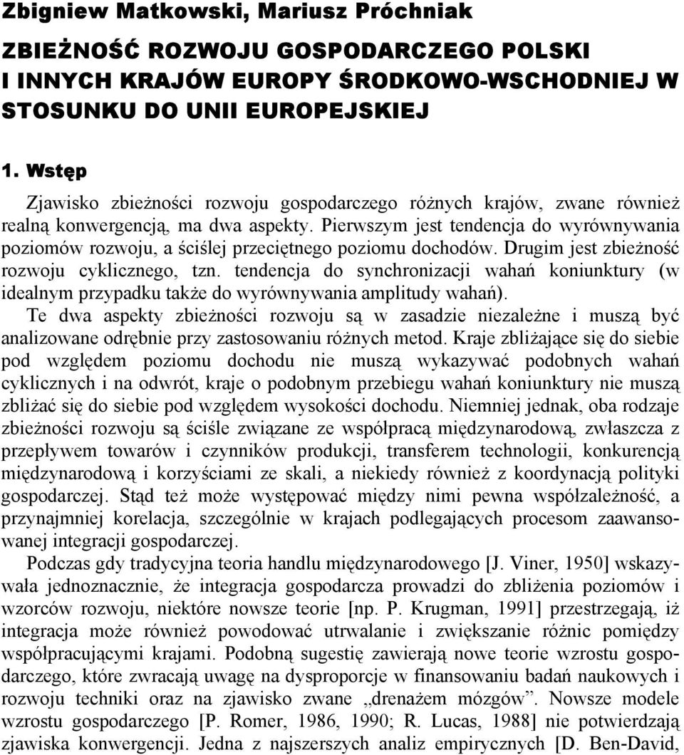 Pierwszym jest tendencja do wyrównywania poziomów rozwoju, a ściślej przeciętnego poziomu dochodów. Drugim jest zbieżność rozwoju cyklicznego, tzn.