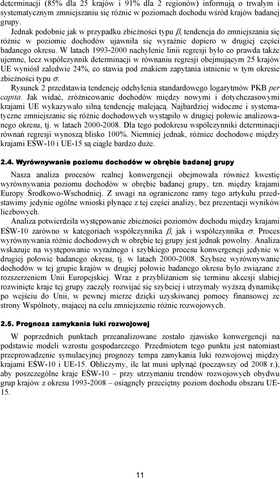 W latach 1993-2000 nachylenie linii regresji było co prawda także ujemne, lecz współczynnik determinacji w równaniu regresji obejmującym 25 krajów UE wyniósł zaledwie 24%, co stawia pod znakiem