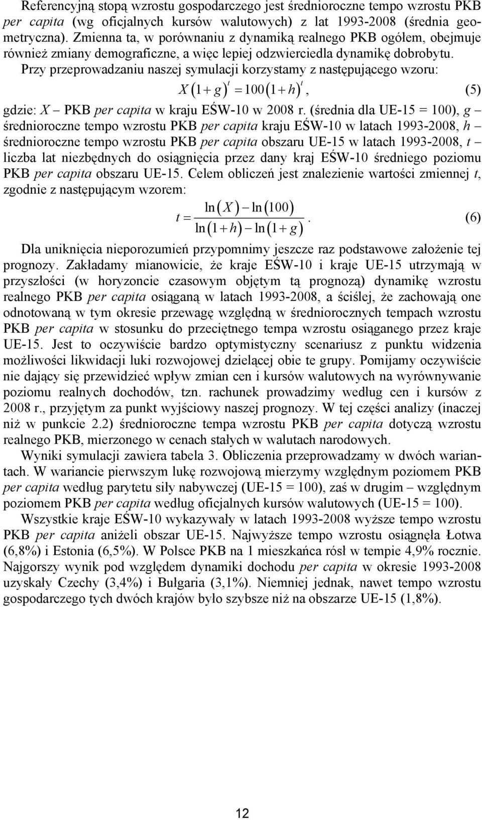 Przy przeprowadzaniu naszej symulacji korzystamy z następującego wzoru: ( 1 ) t t X + g = 100( 1+ h), (5) gdzie: X PKB per capita w kraju EŚW-10 w 2008 r.