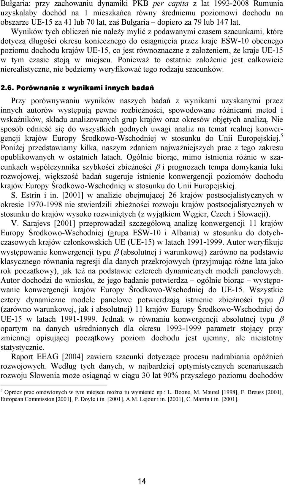 Wyników tych obliczeń nie należy mylić z podawanymi czasem szacunkami, które dotyczą długości okresu koniecznego do osiągnięcia przez kraje EŚW-10 obecnego poziomu dochodu krajów UE-15, co jest