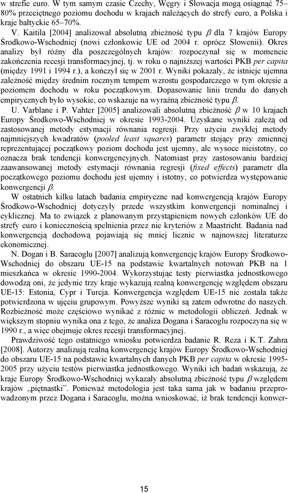 Okres analizy był różny dla poszczególnych krajów: rozpoczynał się w momencie zakończenia recesji transformacyjnej, tj. w roku o najniższej wartości PKB per capita (między 1991 i 1994 r.