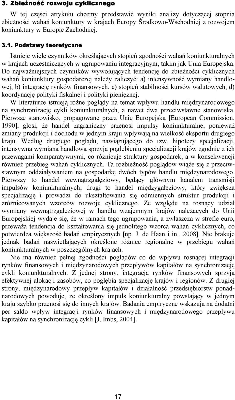Podstawy teoretyczne Istnieje wiele czynników określających stopień zgodności wahań koniunkturalnych w krajach uczestniczących w ugrupowaniu integracyjnym, takim jak Unia Europejska.