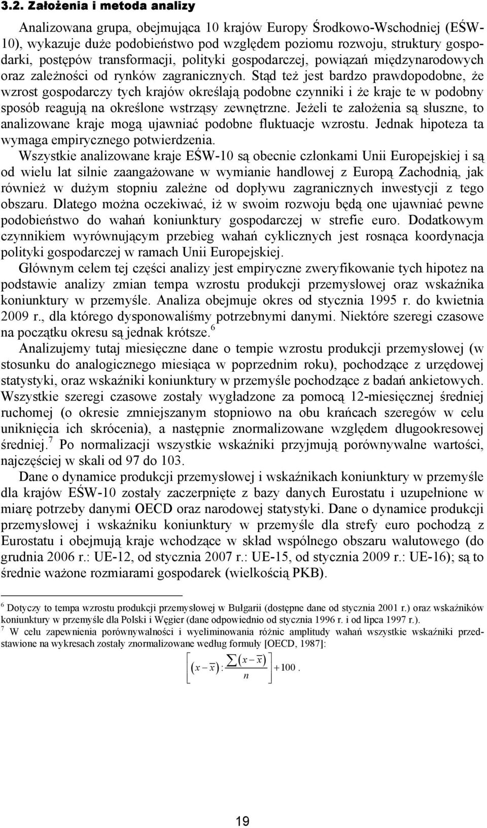 Stąd też jest bardzo prawdopodobne, że wzrost gospodarczy tych krajów określają podobne czynniki i że kraje te w podobny sposób reagują na określone wstrząsy zewnętrzne.