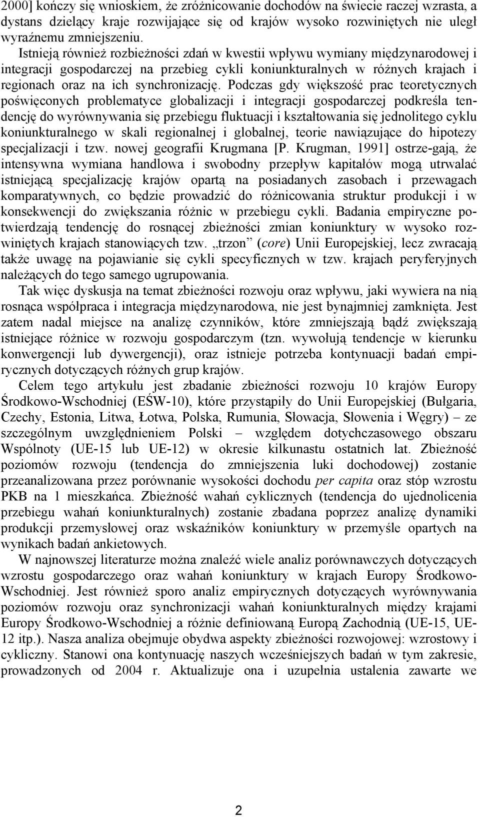 Podczas gdy większość prac teoretycznych poświęconych problematyce globalizacji i integracji gospodarczej podkreśla tendencję do wyrównywania się przebiegu fluktuacji i kształtowania się jednolitego