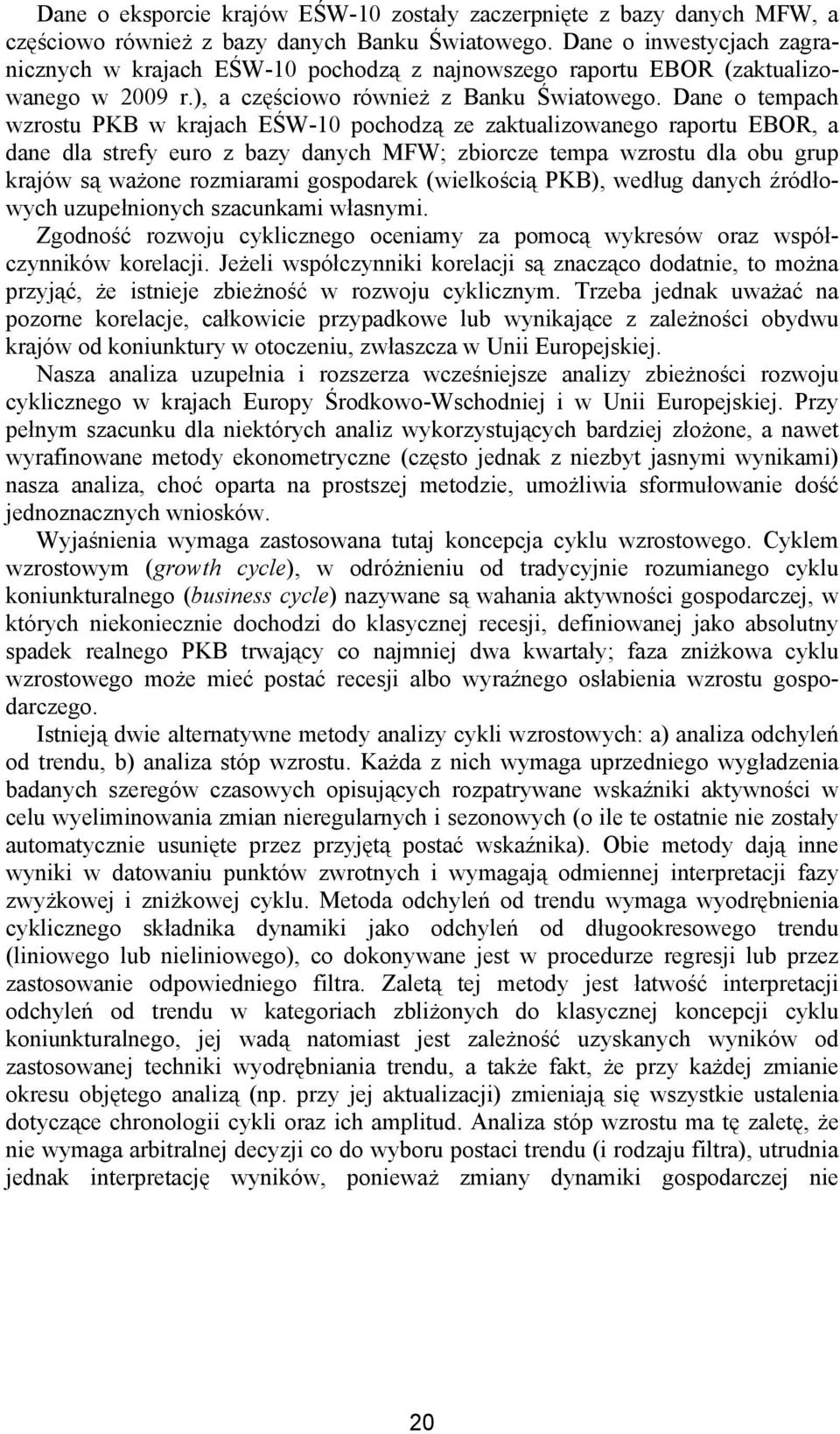 Dane o tempach wzrostu PKB w krajach EŚW-10 pochodzą ze zaktualizowanego raportu EBOR, a dane dla strefy euro z bazy danych MFW; zbiorcze tempa wzrostu dla obu grup krajów są ważone rozmiarami