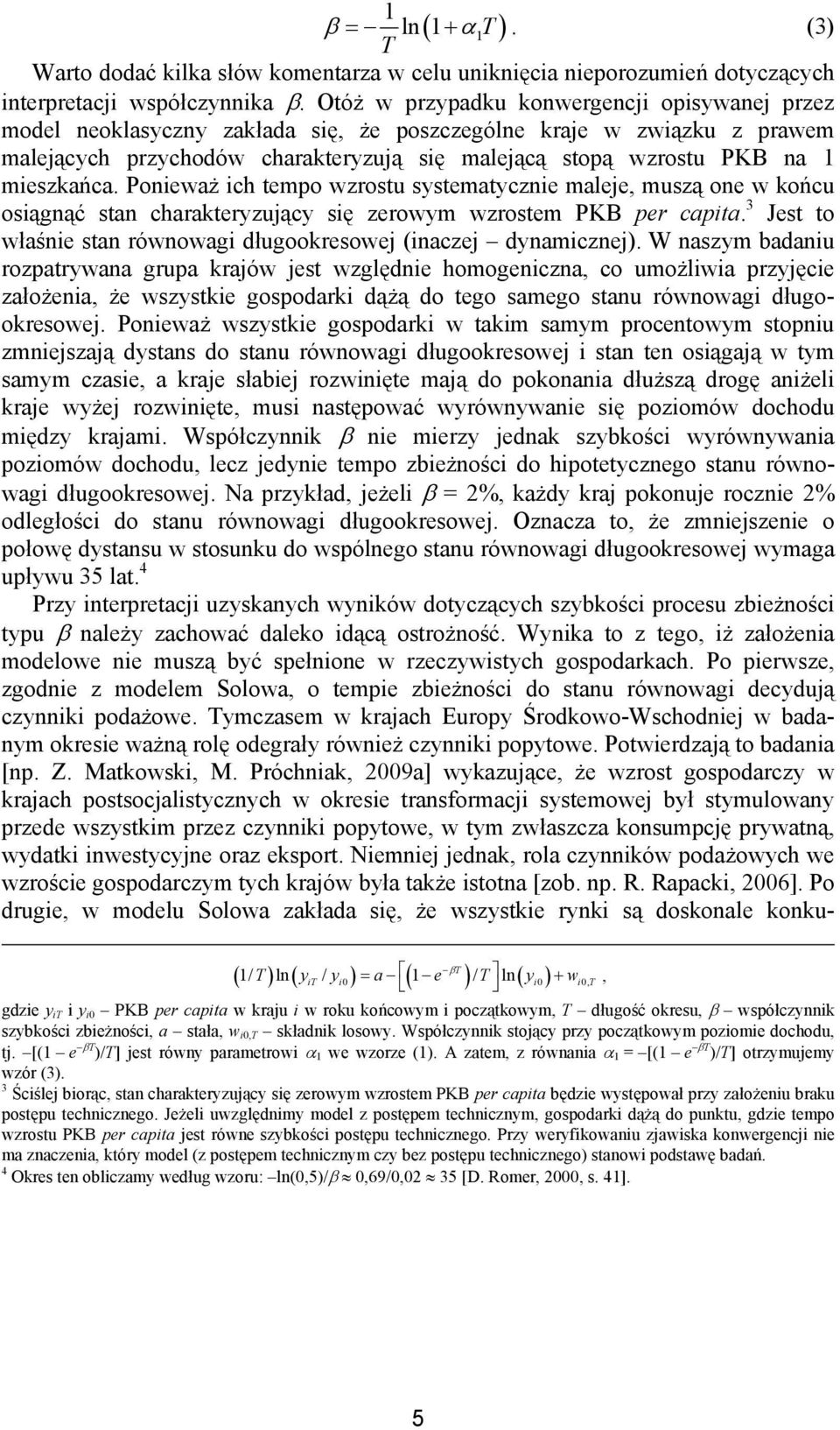 mieszkańca. Ponieważ ich tempo wzrostu systematycznie maleje, muszą one w końcu osiągnąć stan charakteryzujący się zerowym wzrostem PKB per capita.