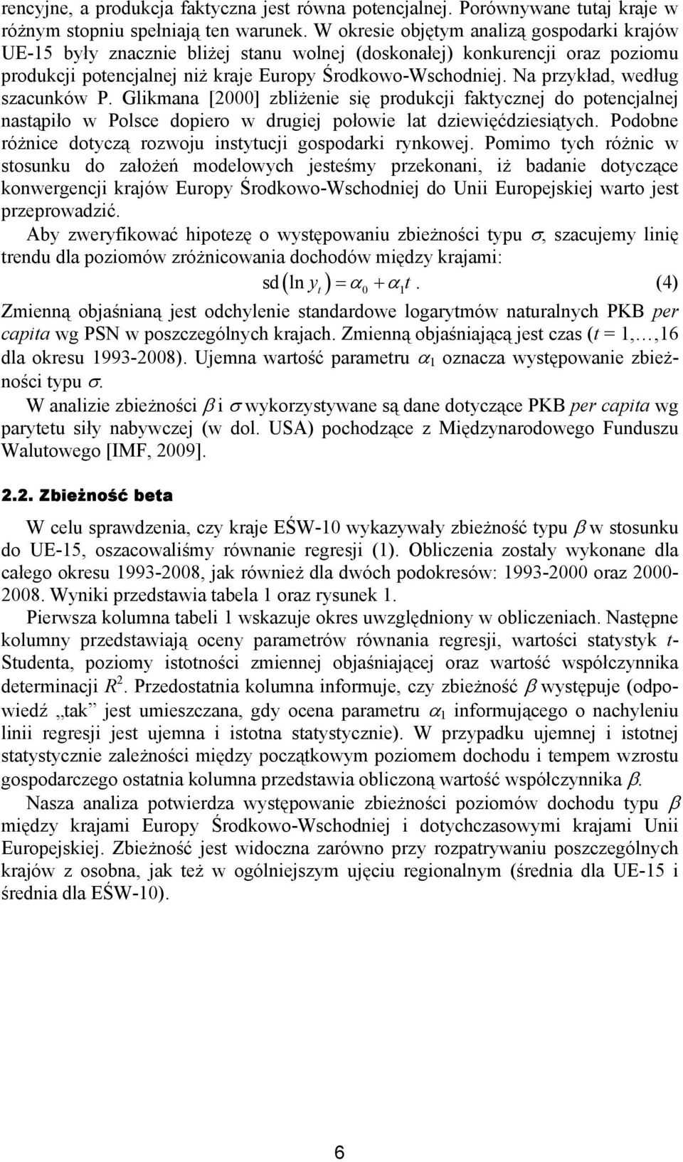Na przykład, według szacunków P. Glikmana [2000] zbliżenie się produkcji faktycznej do potencjalnej nastąpiło w Polsce dopiero w drugiej połowie lat dziewięćdziesiątych.