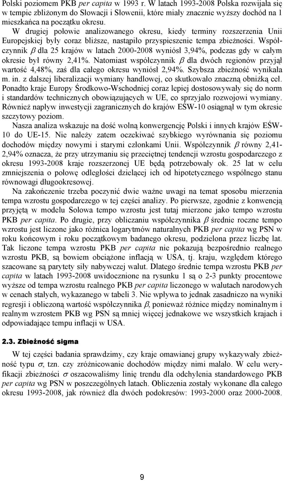 Współczynnik β dla 25 krajów w latach 2000-2008 wyniósł 3,94%, podczas gdy w całym okresie był równy 2,41%.