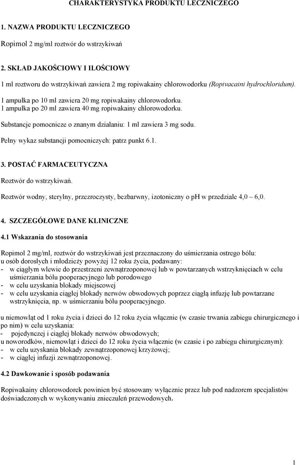 1 ampułka po 20 ml zawiera 40 mg ropiwakainy chlorowodorku. Substancje pomocnicze o znanym działaniu: 1 ml zawiera 3 mg sodu. Pełny wykaz substancji pomocniczych: patrz punkt 6.1. 3. POSTAĆ FARMACEUTYCZNA Roztwór do wstrzykiwań.