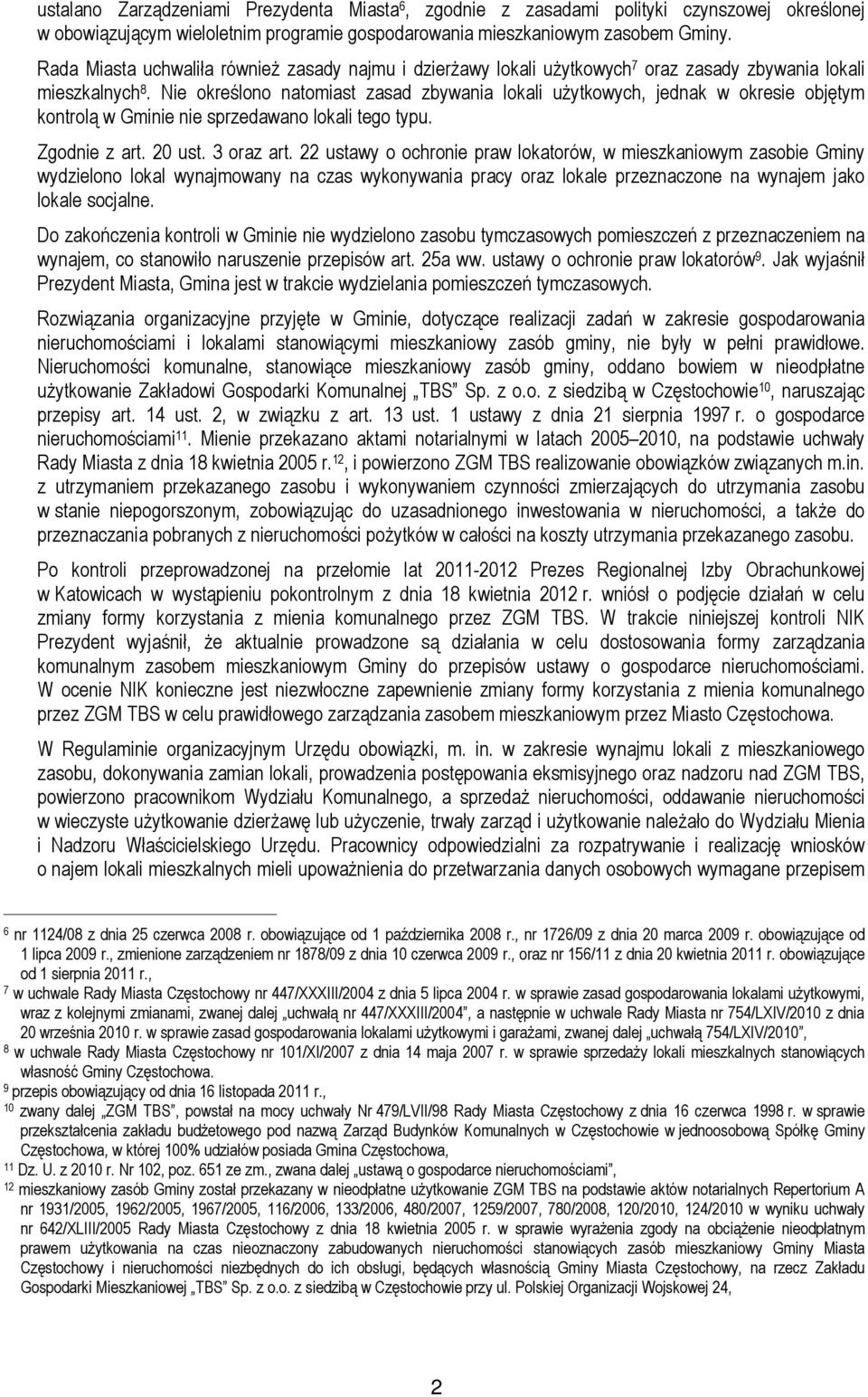 Nie określono natomiast zasad zbywania lokali uŝytkowych, jednak w okresie objętym kontrolą w Gminie nie sprzedawano lokali tego typu. Zgodnie z art. 20 ust. 3 oraz art.
