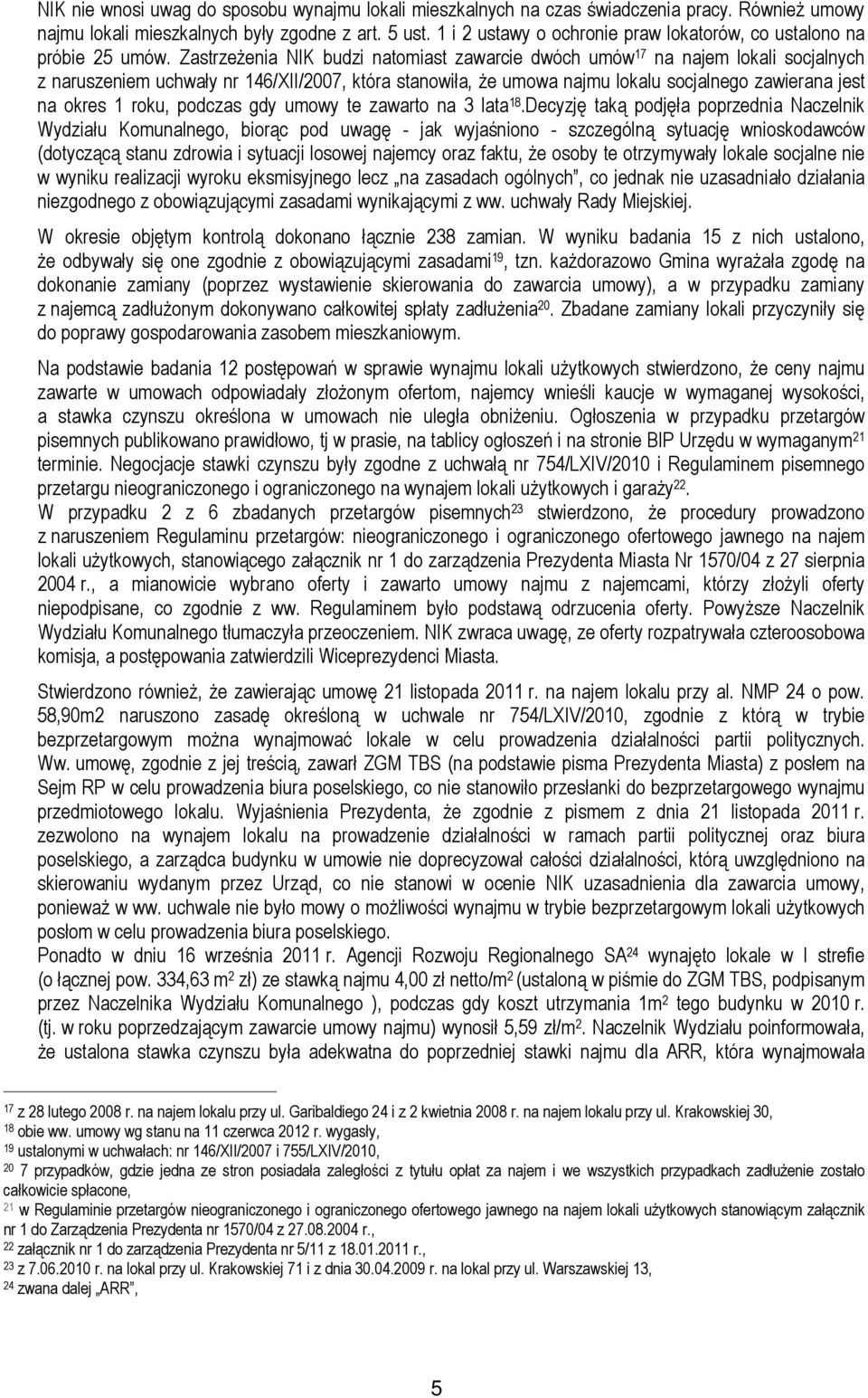 ZastrzeŜenia NIK budzi natomiast zawarcie dwóch umów 17 na najem lokali socjalnych z naruszeniem uchwały nr 146/XII/2007, która stanowiła, Ŝe umowa najmu lokalu socjalnego zawierana jest na okres 1