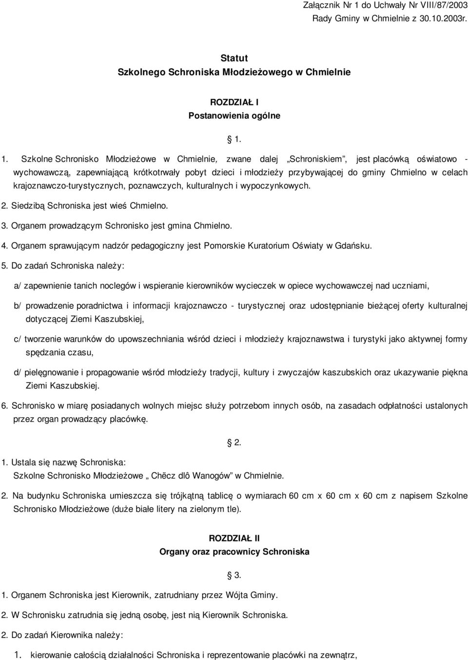 1. Szkolne Schronisko Młodzieżowe w Chmielnie, zwane dalej Schroniskiem, jest placówką oświatowo - wychowawczą, zapewniającą krótkotrwały pobyt dzieci i młodzieży przybywającej do gminy Chmielno w