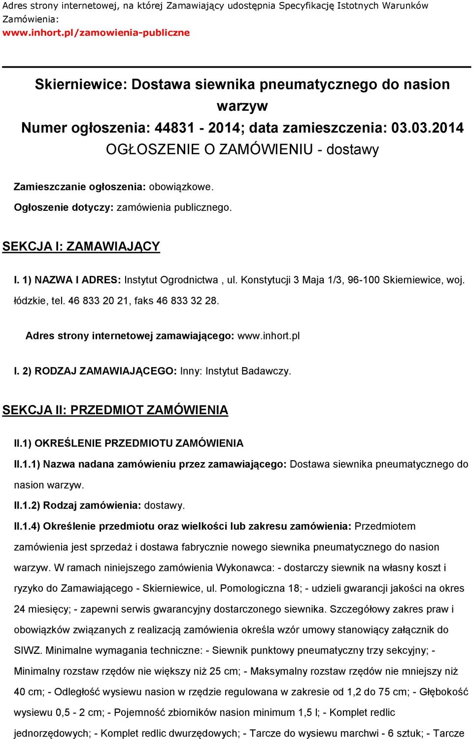 03.2014 OGŁOSZENIE O ZAMÓWIENIU - dostawy Zamieszczanie ogłoszenia: obowiązkowe. Ogłoszenie dotyczy: zamówienia publicznego. SEKCJA I: ZAMAWIAJĄCY I. 1) NAZWA I ADRES: Instytut Ogrodnictwa, ul.