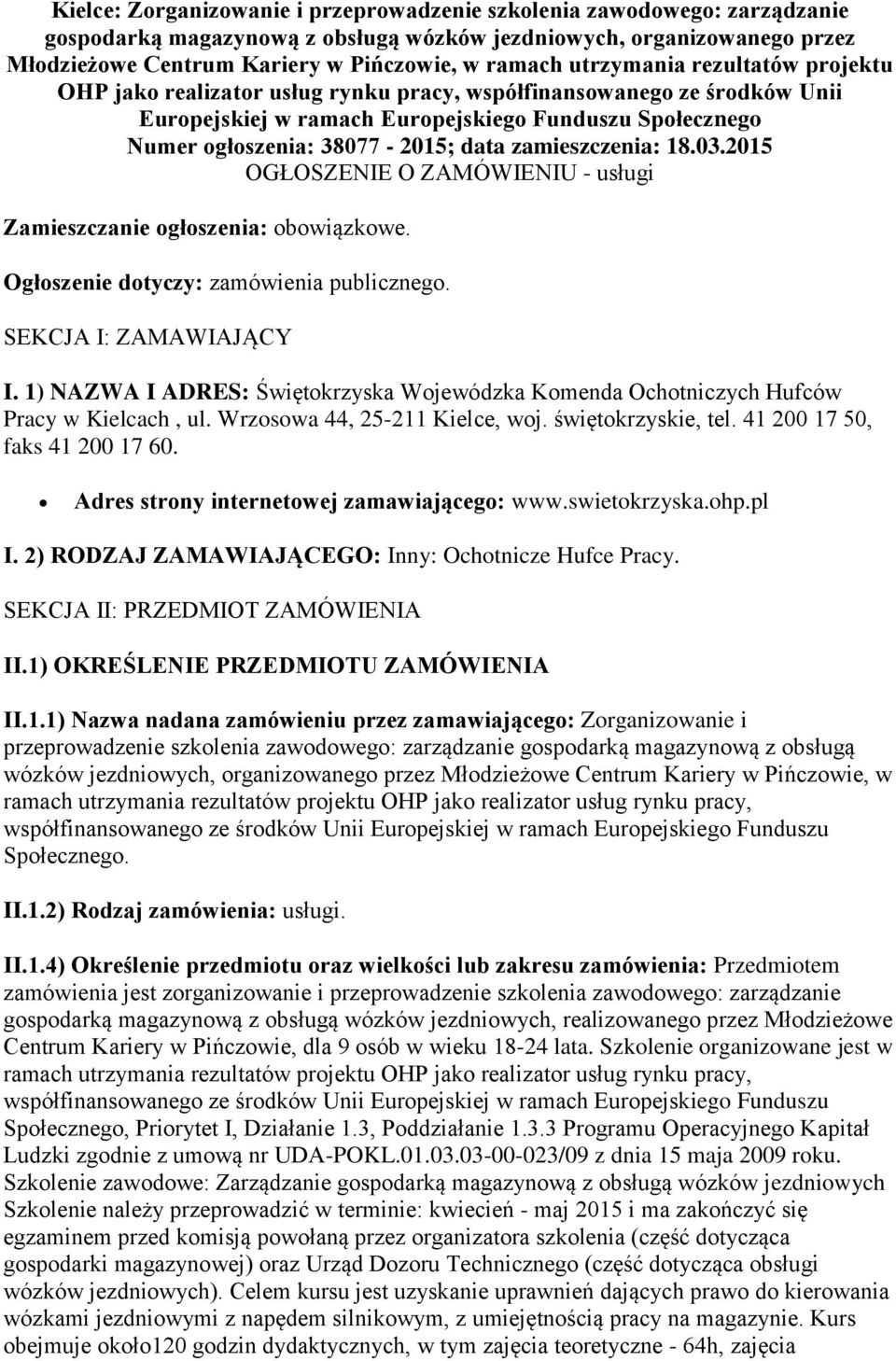 zamieszczenia: 18.03.2015 OGŁOSZENIE O ZAMÓWIENIU - usługi Zamieszczanie ogłoszenia: obowiązkowe. Ogłoszenie dotyczy: zamówienia publicznego. SEKCJA I: ZAMAWIAJĄCY I.