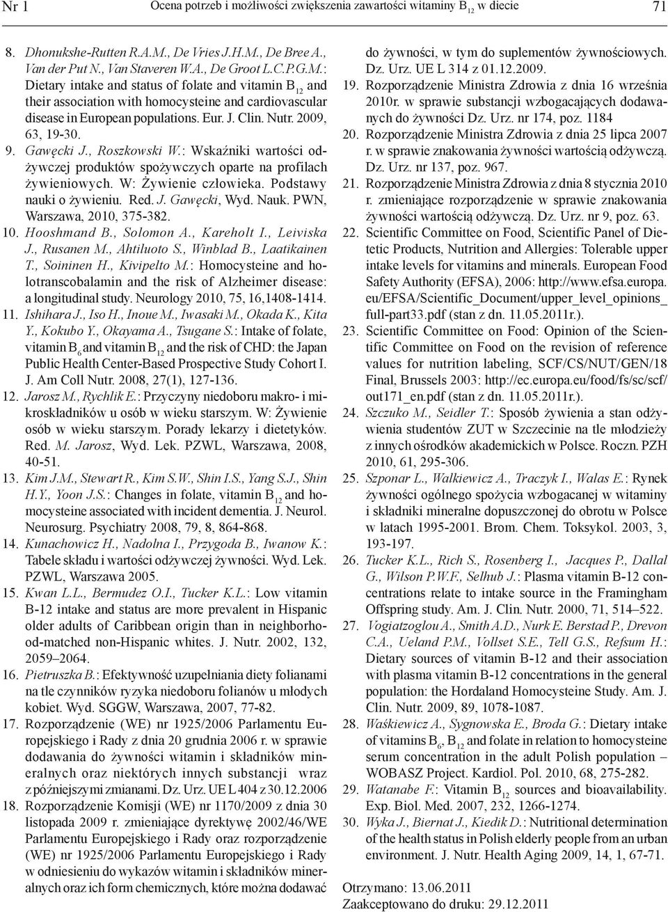 Eur. J. Clin. Nutr. 2009, 63, 19-30. 9. Gawęcki J., Roszkowski W.: Wskaźniki wartości odżywczej produktów spożywczych oparte na profilach żywieniowych. W: Żywienie człowieka.