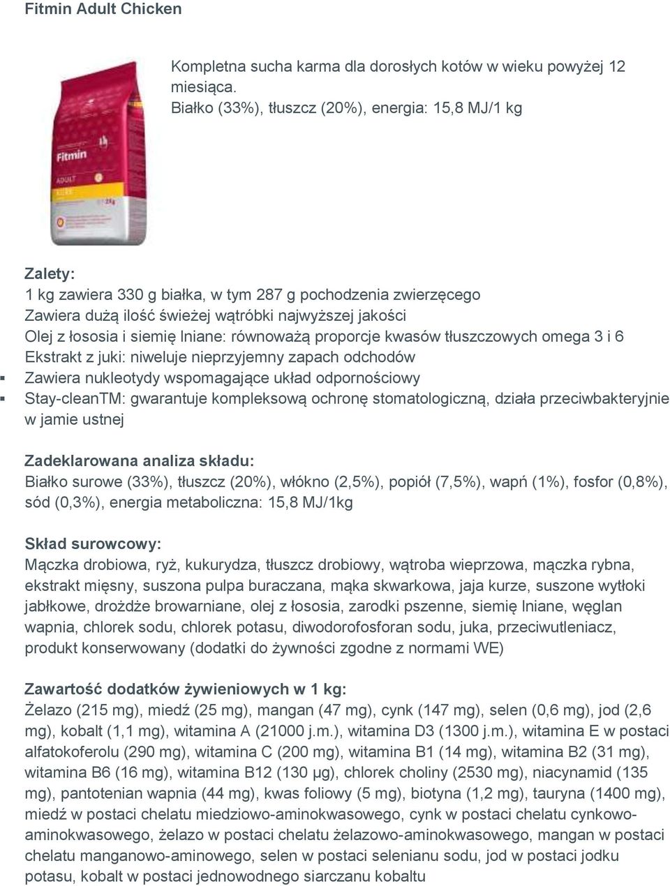 lniane: równoważą proporcje kwasów tłuszczowych omega 3 i 6 Ekstrakt z juki: niweluje nieprzyjemny zapach odchodów Zawiera nukleotydy wspomagające układ odpornościowy Stay-cleanTM: gwarantuje