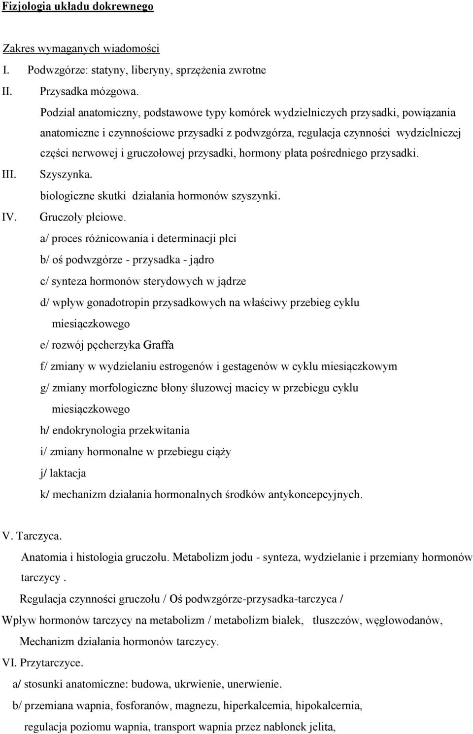 przysadki, hormony płata pośredniego przysadki. III. Szyszynka. biologiczne skutki działania hormonów szyszynki. IV. Gruczoły płciowe.