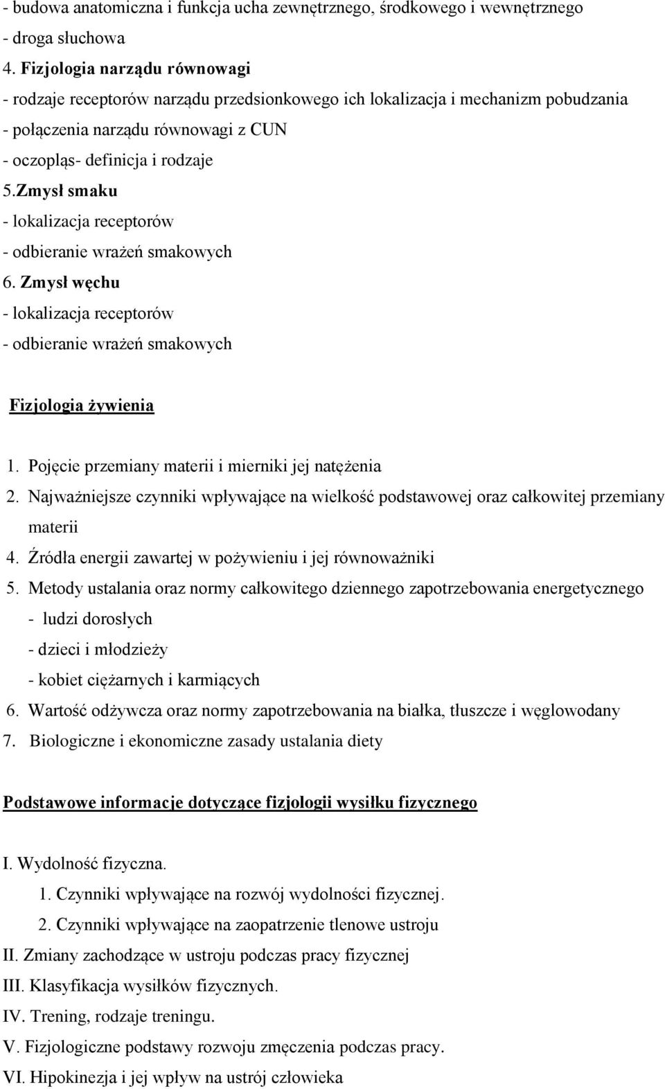 Zmysł smaku - lokalizacja receptorów - odbieranie wrażeń smakowych 6. Zmysł węchu - lokalizacja receptorów - odbieranie wrażeń smakowych Fizjologia żywienia 1.